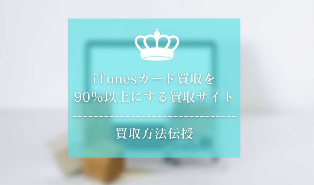 iTunesカード買取を90％以上にする買取サイト＆買取方法伝授