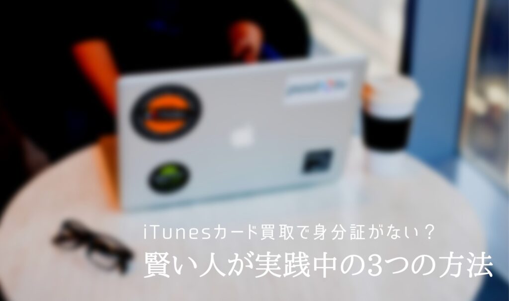 iTunesカード買取で身分証がない？賢い人が実践中の3つの方法